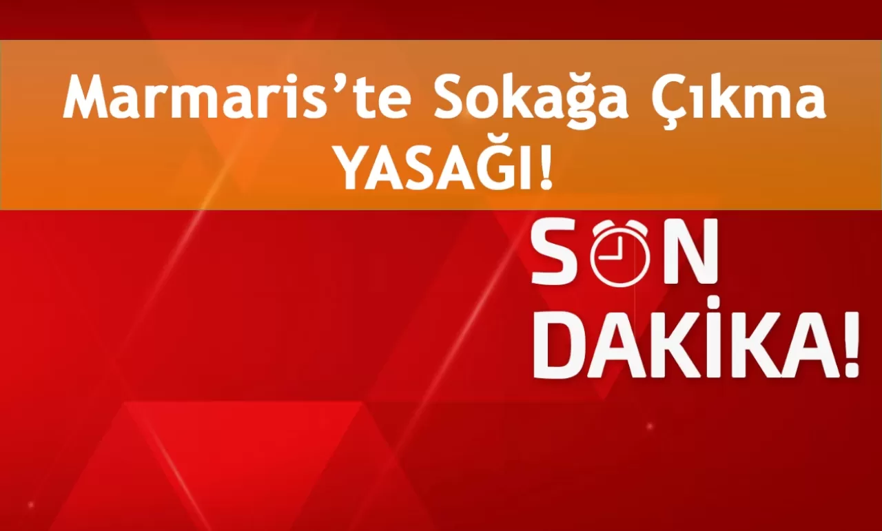 Marmaris’e Sokağa Çıkma Yasağı Geldi! Son Dakika!