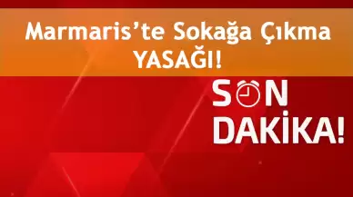 SON DAKİKA: MARMARİS’TE SOKAĞA ÇIKMA YASAĞI!