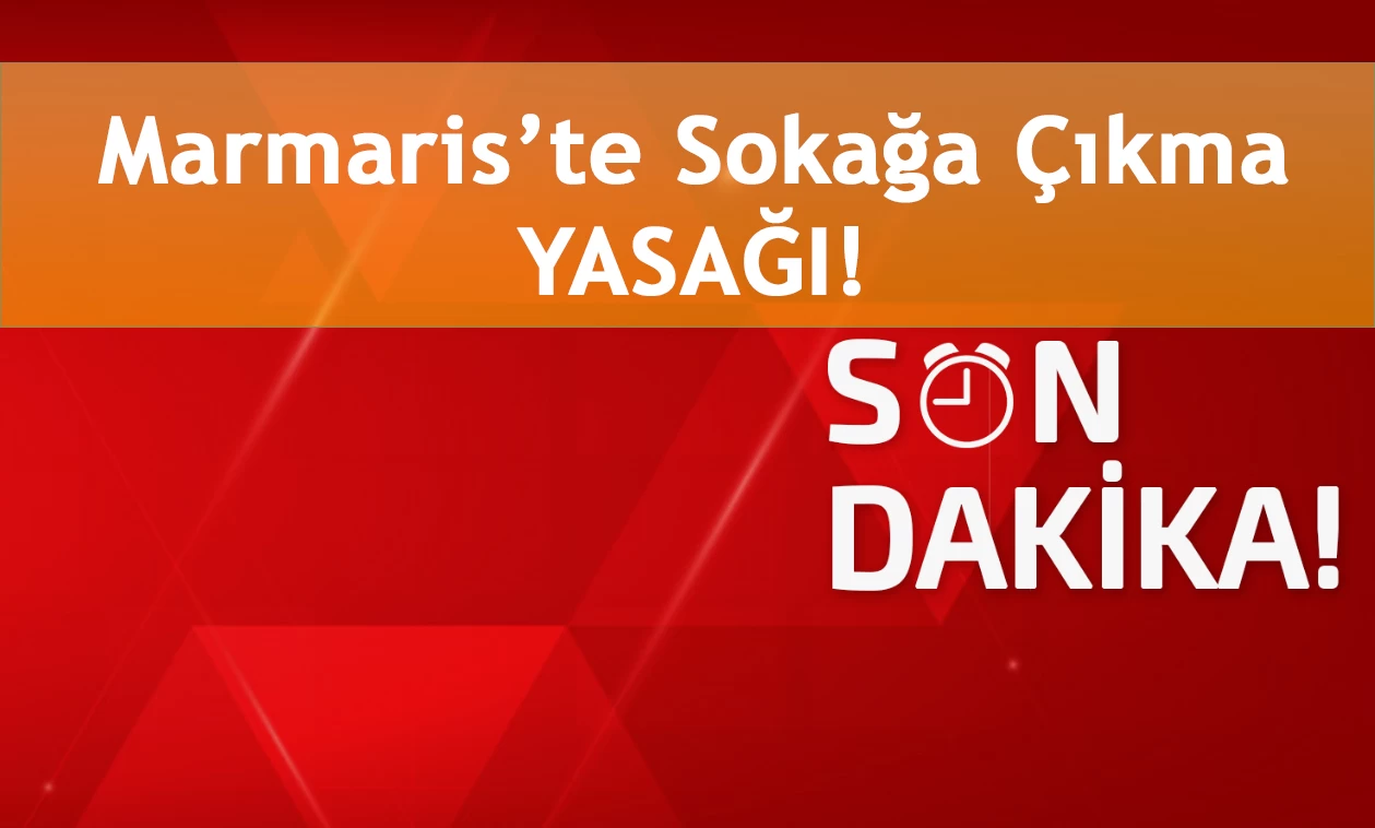 SON DAKİKA: MARMARİS’TE SOKAĞA ÇIKMA YASAĞI!